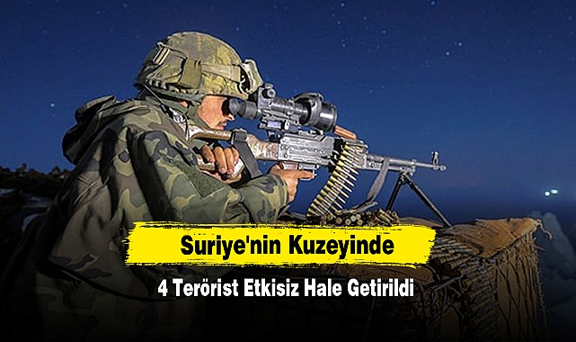 Suriye'nin Kuzeyinde 4 Terörist Etkisiz Hale Getirildi