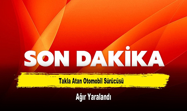Takla Atan Otomobil Sürücüsü Ağır Yaralandı