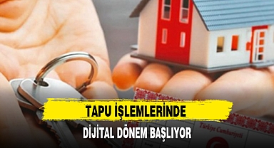 TAPU İŞLEMLERİNDE DİJİTAL DÖNEM BAŞLIYOR