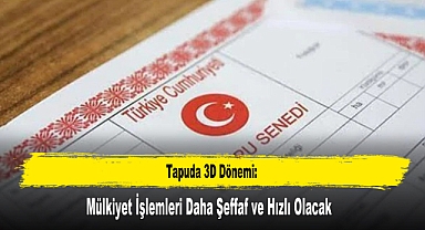 Tapuda 3D Dönemi: Mülkiyet İşlemleri Daha Şeffaf ve Hızlı Olacak