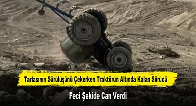 Tarlasının Sürülüşünü Çekerken Traktörün Altında Kalan Sürücü Feci Şekilde Can Verdi