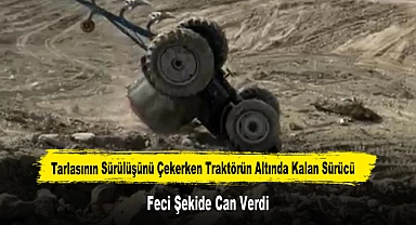 Tarlasının Sürülüşünü Çekerken Traktörün Altında Kalan Sürücü Feci Şekilde Can Verdi