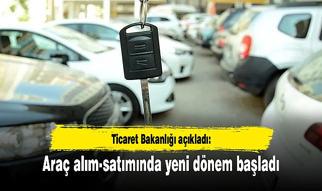 Ticaret Bakanlığı açıkladı: Araç alım-satımında yeni dönem başladı