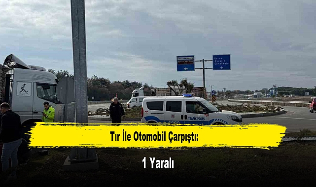 Tır İle Otomobil Çarpıştı: 1 Yaralı