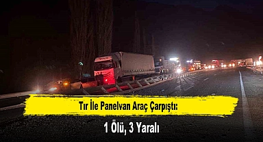 Tır İle Panelvan Araç Çarpıştı: 1 Ölü, 3 Yaralı