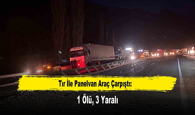 Tır İle Panelvan Araç Çarpıştı: 1 Ölü, 3 Yaralı