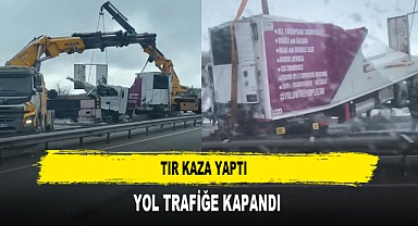 TIR KAZA YAPTI YOL TRAFİĞE KAPANDI