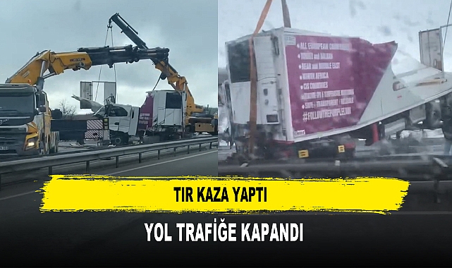 TIR KAZA YAPTI  YOL TRAFİĞE KAPANDI