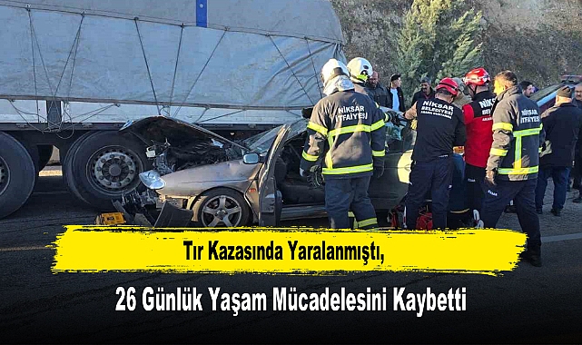 Tır Kazasında Yaralanmıştı, 26 Günlük Yaşam Mücadelesini Kaybetti