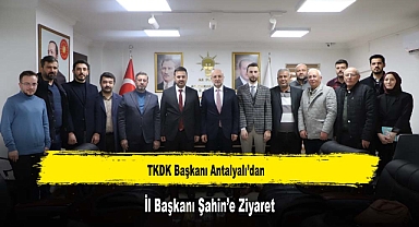 TKDK Başkanı Antalyalı’dan, İl Başkanı Şahin’e Ziyaret