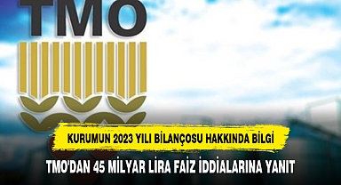 TMO'DAN 45 MİLYAR LİRA FAİZ İDDİALARINA YANIT