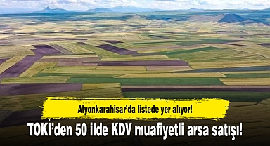 TOKİ’den 50 ilde KDV muafiyetli arsa satışı...Afyon'da listede yer alıyor!