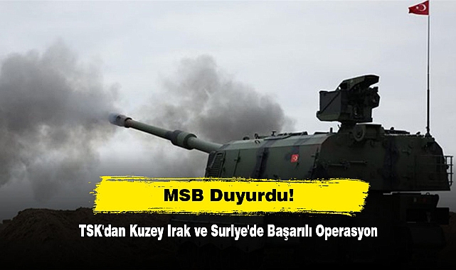 TSK'dan Kuzey Irak ve Suriye'de Başarılı Operasyon