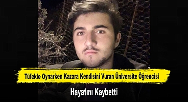 Tüfekle Oynarken Kazara Kendisini Vuran Üniversite Öğrencisi Hayatını Kaybetti