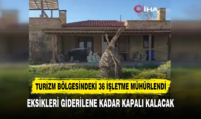 TURİZM BÖLGESİNDEKİ 36 İŞLETME MÜHÜRLENDİ