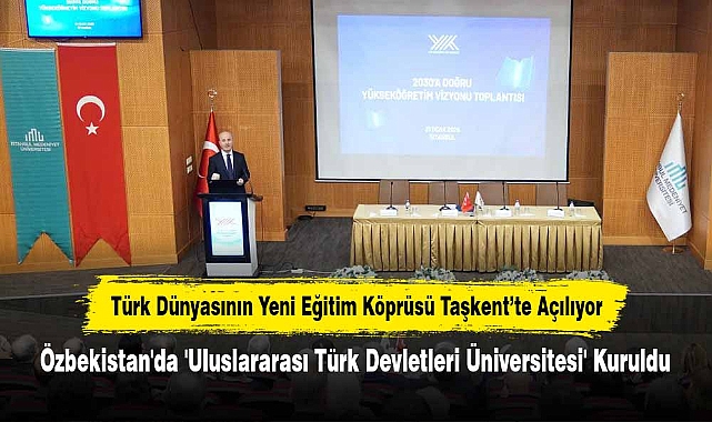 Türk Dünyasının Yeni Eğitim Köprüsü Taşkent’te Açılıyor: Özbekistan'da 'Uluslararası Türk Devletleri Üniversitesi' Kuruldu