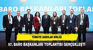 TÜRKİYE BAROLAR BİRLİĞİ 57. BARO BAŞKANLARI TOPLANTISI GERÇEKLEŞTİ