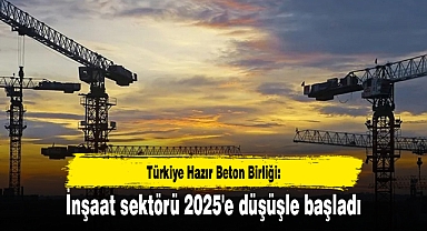 Türkiye Hazır Beton Birliği: İnşaat sektörü 2025'e düşüşle başladı