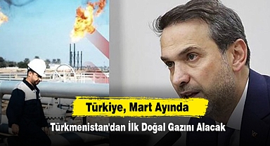 Türkiye, Mart Ayında Türkmenistan'dan İlk Doğal Gazını Alacak
