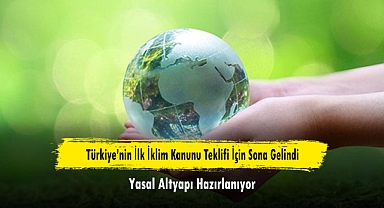 Türkiye’nin İlk İklim Kanunu Teklifi İçin Sona Gelindi: Yasal Altyapı Hazırlanıyor