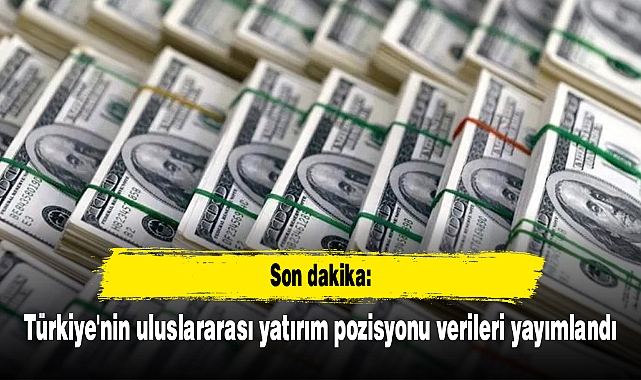 Türkiye'nin uluslararası yatırım pozisyonu verileri yayımlandı