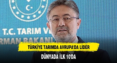 “TÜRKİYE TARIMDA AVRUPA'DA LİDER, DÜNYADA İLK 10'DA”
