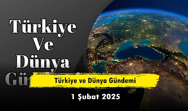 Türkiye ve Dünya Gündemi | 1 Şubat 2025