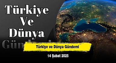Türkiye ve Dünya Gündemi | 14 Şubat 2025