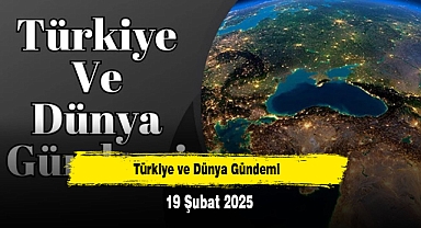 Türkiye ve Dünya Gündemi | 19 Şubat 2025