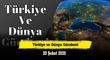 Türkiye ve Dünya Gündemi | 20 Şubat 2025