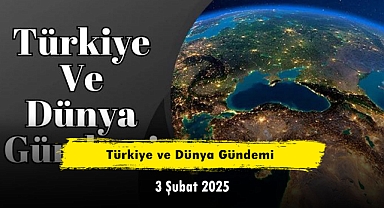 Türkiye ve Dünya Gündemi | 3 Şubat 2025