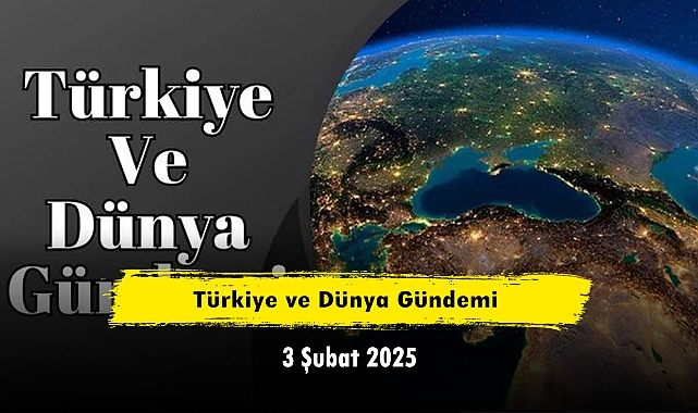 Türkiye ve Dünya Gündemi | 3 Şubat 2025