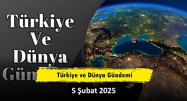 Türkiye ve Dünya Gündemi | 5 Şubat 2025