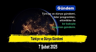 Türkiye ve Dünya Gündemi | 7 Şubat 2025
