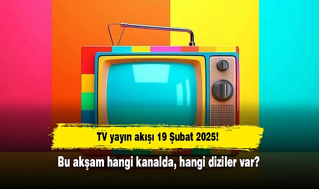 TV yayın akışı 19 Şubat 2025! Bu akşam hangi kanalda, hangi diziler var?
