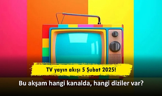 TV yayın akışı 5 Şubat 2025! Bu akşam hangi kanalda, hangi diziler var?