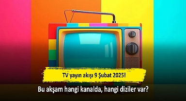 TV yayın akışı 9 Şubat 2025! Bu akşam hangi kanalda, hangi diziler var?