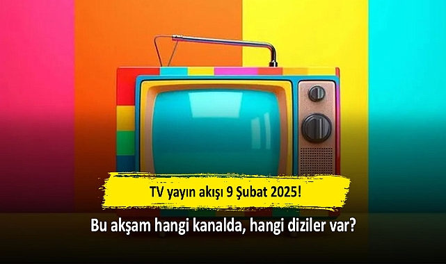TV yayın akışı 9 Şubat 2025! Bu akşam hangi kanalda, hangi diziler var?