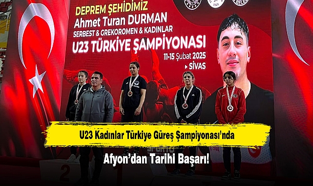 U23 Kadınlar Türkiye Güreş Şampiyonası’nda Afyon’dan Tarihi Başarı!