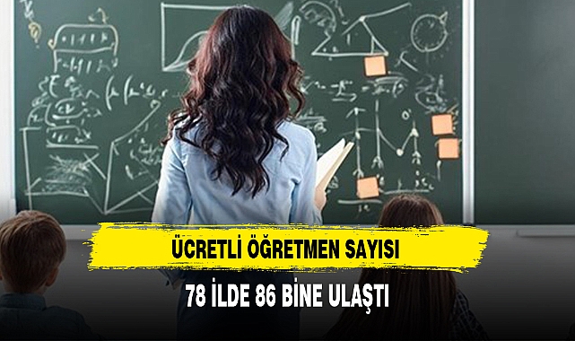 ÜCRETLİ ÖĞRETMEN SAYISI 78 İLDE 86 BİNE ULAŞTI