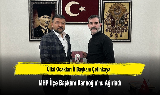 Ülkü Ocakları İl Başkanı Çetinkaya, MHP İlçe Başkanı Danaoğlu'nu Ağırladı