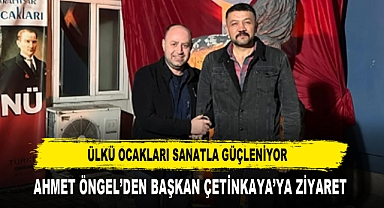 ÜLKÜ OCAKLARI SANATLA GÜÇLENİYOR AHMET ÖNGEL’DEN BAŞKAN ÇETİNKAYA’YA ZİYARET