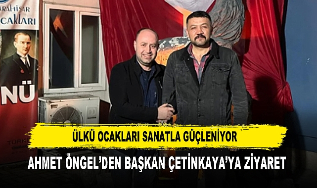 ÜLKÜ OCAKLARI SANATLA GÜÇLENİYOR AHMET ÖNGEL’DEN BAŞKAN ÇETİNKAYA’YA ZİYARET