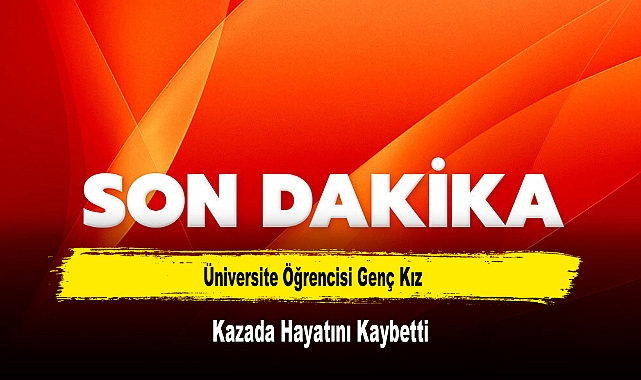Üniversite Öğrencisi Genç Kız Kazada Hayatını Kaybetti