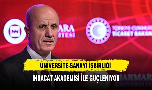 ÜNİVERSİTE-SANAYİ İŞBİRLİĞİ İHRACAT AKADEMİSİ İLE GÜÇLENİYOR