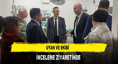 UYAN VE EKİBİ İNCELEME ZİYARETİNDE