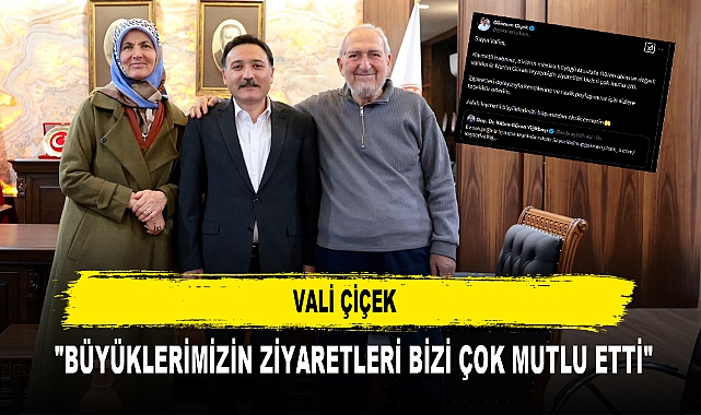VALİ ÇİÇEK   "BÜYÜKLERİMİZİN ZİYARETLERİ BİZİ ÇOK MUTLU ETTİ"