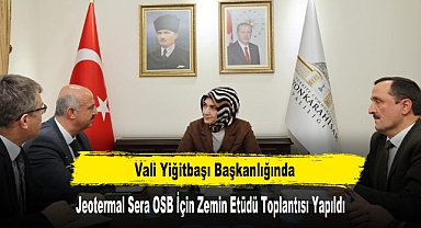 Vali Yiğitbaşı Başkanlığında Jeotermal Sera OSB İçin Zemin Etüdü Toplantısı Yapıldı