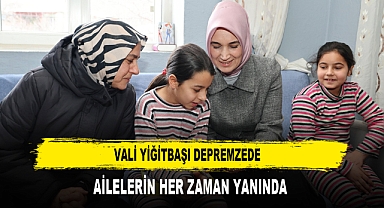 VALİ YİĞİTBAŞI DEPREMZEDE AİLELERİN HER ZAMAN YANINDA