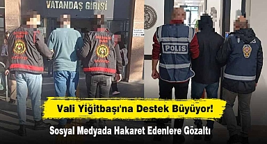 Vali Yiğitbaşı'na Destek Büyüyor! Sosyal Medyada Hakaret Edenlere Gözaltı